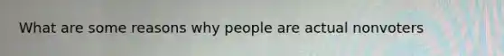 What are some reasons why people are actual nonvoters