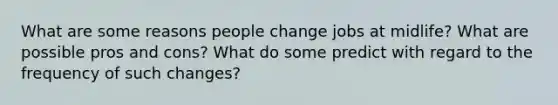 What are some reasons people change jobs at midlife? What are possible pros and cons? What do some predict with regard to the frequency of such changes?