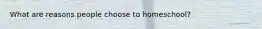 What are reasons people choose to homeschool?