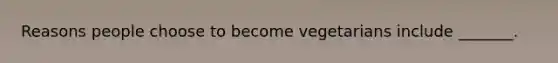 Reasons people choose to become vegetarians include _______.