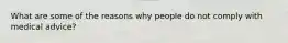 What are some of the reasons why people do not comply with medical advice?