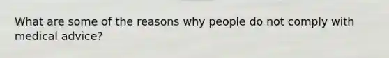 What are some of the reasons why people do not comply with medical advice?