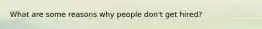 What are some reasons why people don't get hired?