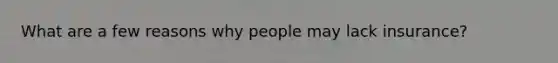 What are a few reasons why people may lack insurance?