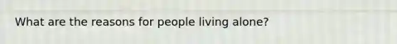 What are the reasons for people living alone?