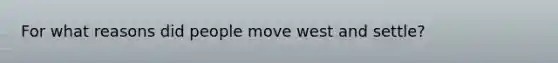 For what reasons did people move west and settle?