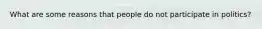 What are some reasons that people do not participate in politics?