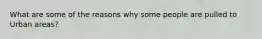 What are some of the reasons why some people are pulled to Urban areas?