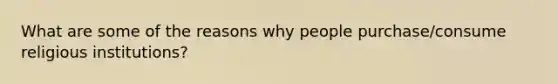 What are some of the reasons why people purchase/consume religious institutions?