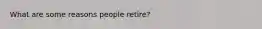 What are some reasons people retire?