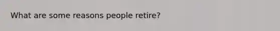 What are some reasons people retire?