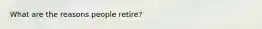 What are the reasons people retire?