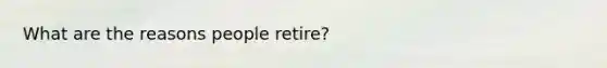 What are the reasons people retire?