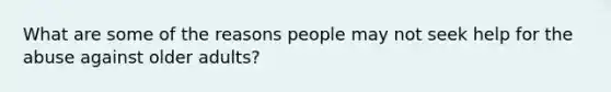 What are some of the reasons people may not seek help for the abuse against older adults?