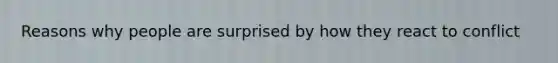 Reasons why people are surprised by how they react to conflict