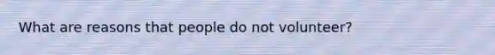 What are reasons that people do not volunteer?