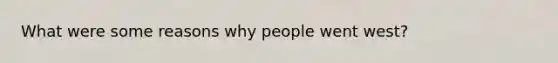 What were some reasons why people went west?