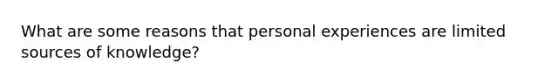 What are some reasons that personal experiences are limited sources of knowledge?