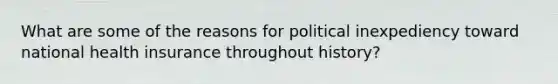 What are some of the reasons for political inexpediency toward national health insurance throughout history?