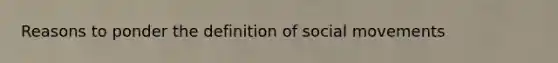 Reasons to ponder the definition of social movements