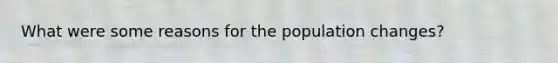 What were some reasons for the population changes?