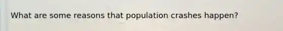 What are some reasons that population crashes happen?