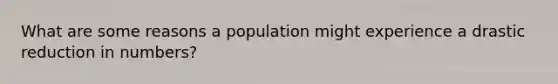 What are some reasons a population might experience a drastic reduction in numbers?