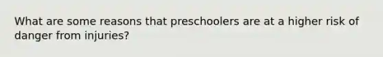 What are some reasons that preschoolers are at a higher risk of danger from injuries?