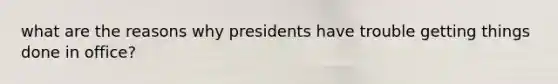 what are the reasons why presidents have trouble getting things done in office?