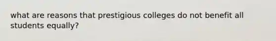 what are reasons that prestigious colleges do not benefit all students equally?