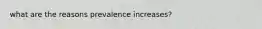 what are the reasons prevalence increases?