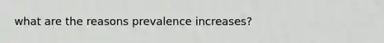 what are the reasons prevalence increases?