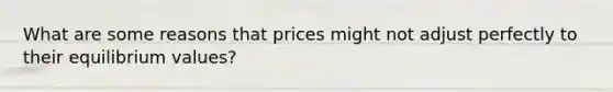 What are some reasons that prices might not adjust perfectly to their equilibrium values?