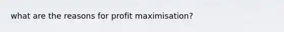 what are the reasons for profit maximisation?