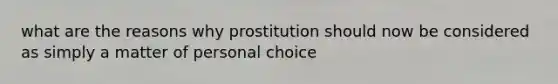 what are the reasons why prostitution should now be considered as simply a matter of personal choice