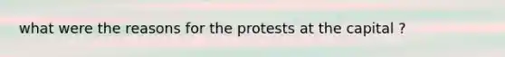 what were the reasons for the protests at the capital ?