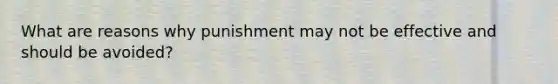 What are reasons why punishment may not be effective and should be avoided?