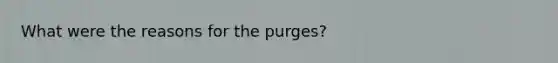 What were the reasons for the purges?