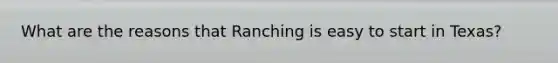 What are the reasons that Ranching is easy to start in Texas?