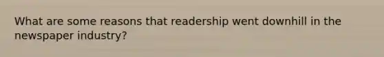 What are some reasons that readership went downhill in the newspaper industry?