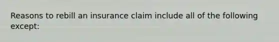 Reasons to rebill an insurance claim include all of the following except: