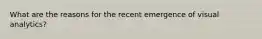 What are the reasons for the recent emergence of visual analytics?