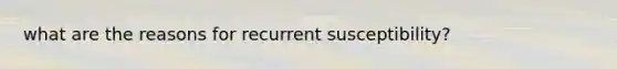 what are the reasons for recurrent susceptibility?