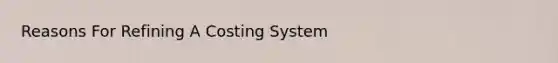 Reasons For Refining A Costing System