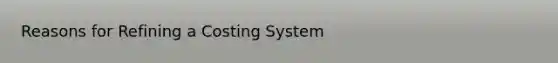 Reasons for Refining a Costing System