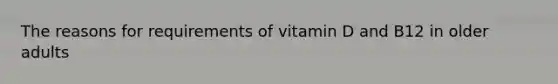 The reasons for requirements of vitamin D and B12 in older adults