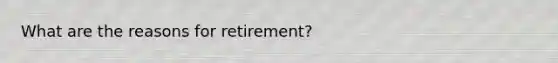 What are the reasons for retirement?