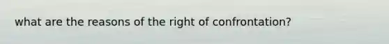 what are the reasons of the right of confrontation?