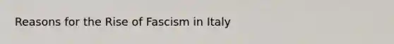 Reasons for the Rise of Fascism in Italy