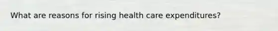 What are reasons for rising health care expenditures?